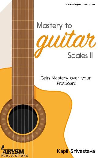 Mastery to Guitar Scales (Volume 2) Guitar Book by Kapil Srivastava